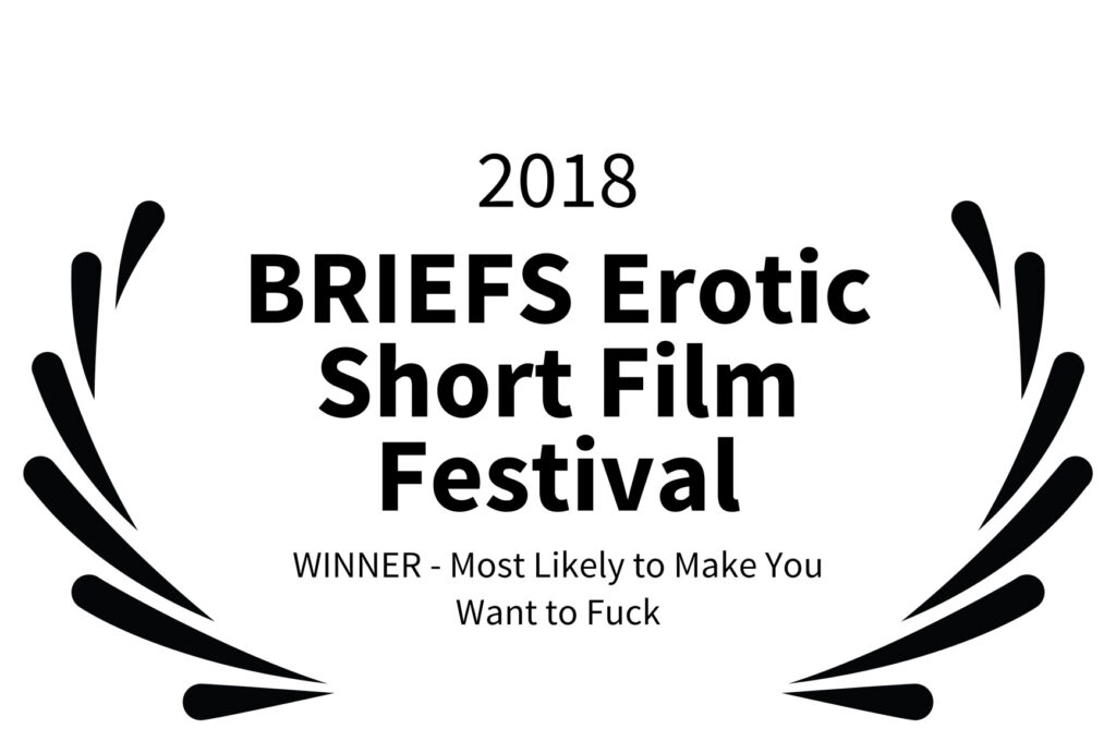 2018 – BRIEFS Erotic Short Film Festival – WINNER – Most Likely to Make You Want to Fuck