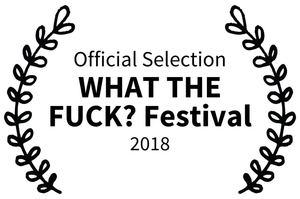 Official Selection – WHAT THE FUCK Festival – 2018