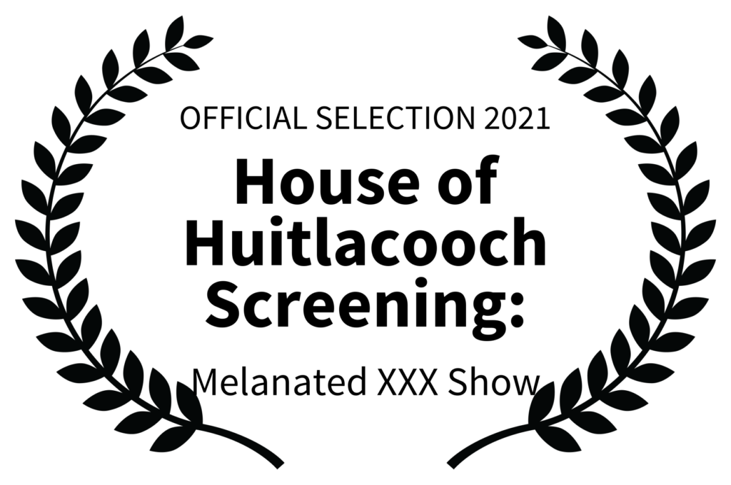 _OFFICIAL SELECTION 2021 - House of Huitlacooch Screening - Melanated XXX Show